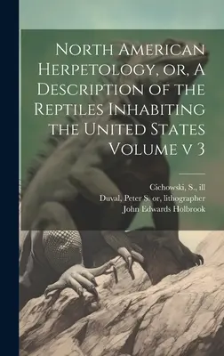 North American Herpetology, or, A Description of the Reptiles Inhabiting the United States Volume v 3. kötet - North American Herpetology, or, A Description of the Reptiles Inhabiting the United States Volume v 3