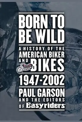 Vadnak születtem: Az amerikai motorosok és a motorok története 1947-2002 - Born to Be Wild: A History of the American Biker and Bikes 1947-2002