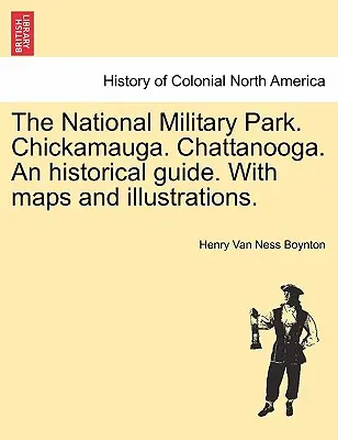 A nemzeti katonai park. Chickamauga. Chattanooga. történelmi útikalauz. térképekkel és illusztrációkkal. - The National Military Park. Chickamauga. Chattanooga. an Historical Guide. with Maps and Illustrations.