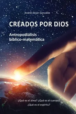 Created by God. Antropodilisis bico-matemtica: Qu es el alma? Mi a test? Mi a lélek? - Creados por Dios. Antropodilisis bblico-matemtica: Qu es el alma? Qu es el cuerpo? Qu es el espritu?