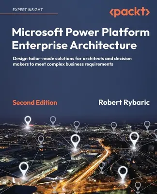 Microsoft Power Platform Enterprise Architecture - Második kiadás: Tervezzen testreszabott megoldásokat építészek és döntéshozók számára, hogy megfeleljenek a komplex buszok - Microsoft Power Platform Enterprise Architecture - Second Edition: Design tailor-made solutions for architects and decision makers to meet complex bus