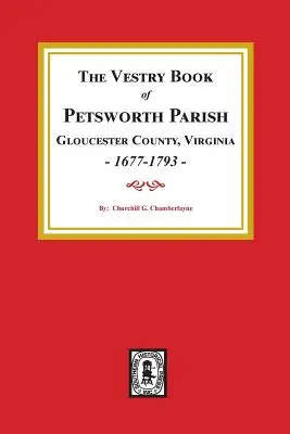Petsworth Parish, Gloucester megye, Virginia, 1677-1793, Vestry Book of Petsworth Parish, Gloucester County Virginia, 1677-1793. - The Vestry Book of Petsworth Parish, Gloucester County Virginia, 1677-1793.