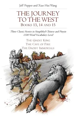 Az utazás a nyugatra, 13., 14. és 15. könyv: Három klasszikus történet egyszerűsített kínai és pinyin nyelven, 1500 szó szókincs szintje - The Journey to the West, Books 13, 14 and 15: Three Classic Stories in Simplified Chinese and Pinyin, 1500 Word Vocabulary Level