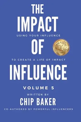 A befolyás hatása 5. kötet: A befolyásod felhasználása a hatásos élet megteremtéséhez - The Impact Of Influence Volume 5: Using Your Influence To Create A Life Of Impact