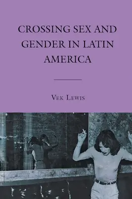 A nemek és a nemek közötti átjárás Latin-Amerikában - Crossing Sex and Gender in Latin America