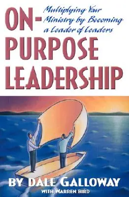 On Purpose Leadership: A szolgálatod megsokszorozása azáltal, hogy a vezetők vezetőjévé válsz - On Purpose Leadership: Multiplying Your Ministry by Becoming a Leader of Leaders