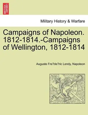 Napóleon hadjáratai. 1812-1814.- Wellington hadjáratai, 1812-1814. - Campaigns of Napoleon. 1812-1814.-Campaigns of Wellington, 1812-1814