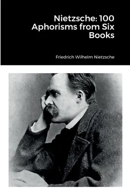 Nietzsche: 100 aforizma hat könyvből - Nietzsche: 100 Aphorisms from Six Books