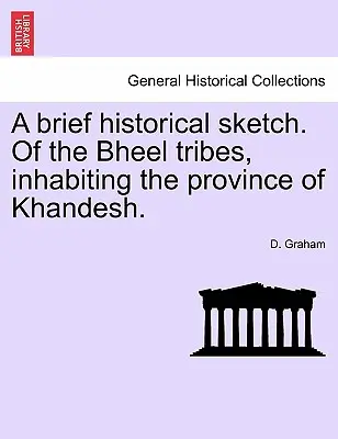 Egy rövid történelmi vázlat. A Khandesh tartományban élő bheel törzsekről. - A brief historical sketch. Of the Bheel tribes, inhabiting the province of Khandesh.