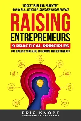 Vállalkozók nevelése: 9 gyakorlati alapelv a gyermekeid vállalkozóvá neveléséhez - Raising Entrepreneurs: 9 Practical Principles for Raising Your Kids to Become Entrepreneurs