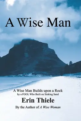 Egy bölcs ember: A bölcs ember sziklára épít, nem pedig süllyedő homokra: kézikönyv férfiaknak - A Wise Man: A Wise Man Builds upon a Rock and Not on Sinking Sand: a Manual for Men