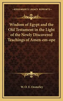 Egyiptom bölcsessége és az Ószövetség Amen-em-ope újonnan felfedezett tanításainak fényében - Wisdom of Egypt and the Old Testament in the Light of the Newly Discovered Teachings of Amen-em-ope