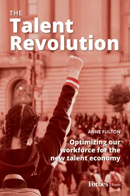 A tehetség forradalma: A munkaerő optimalizálása az új tehetséggazdaság számára - The Talent Revolution: Optimizing Our Workforce for the New Talent Economy