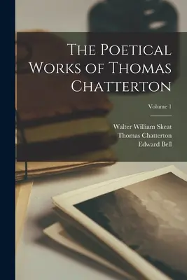 Thomas Chatterton költői művei; 1. kötet - The Poetical Works of Thomas Chatterton; Volume 1