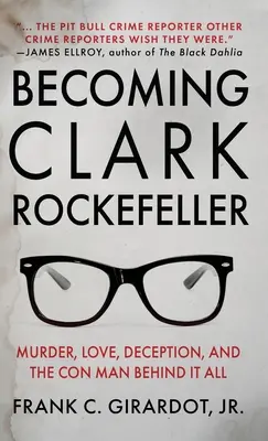 Becoming Clark Rockefeller: Gyilkosság, szerelem, csalás és a szélhámos az egész mögött - Becoming Clark Rockefeller: Murder, Love, Deception, and the Con Man Behind It All