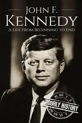 John F. Kennedy: Kennedy: Egy élet a kezdetektől a végéig - John F. Kennedy: A Life From Beginning to End