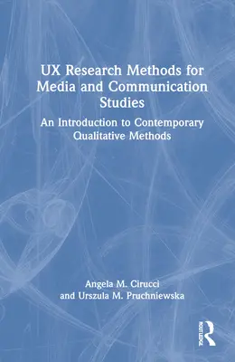 UX kutatási módszerek a média- és kommunikációs tanulmányok számára: Bevezetés a kortárs kvalitatív módszerekbe - UX Research Methods for Media and Communication Studies: An Introduction to Contemporary Qualitative Methods