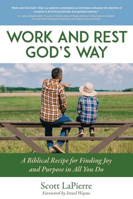 Munka és pihenés Isten módján: Bibliai útmutató az öröm és a cél megtalálására mindenben, amit teszel - Work and Rest God's Way: A Biblical Guide to Finding Joy and Purpose in All You Do