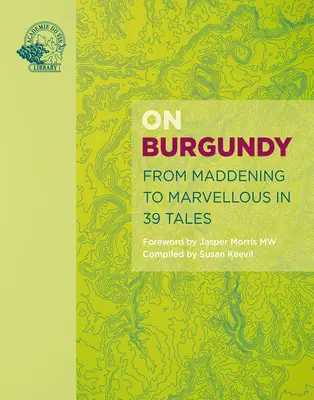 Burgundiáról: Az őrülettől a csodálatosig 59 történetben - On Burgundy: From Maddening to Marvellous in 59 Tales