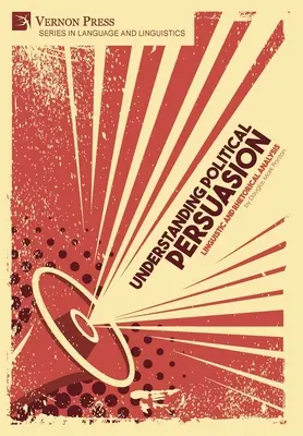 A politikai meggyőzés megértése: Nyelvészeti és retorikai elemzés - Understanding Political Persuasion: Linguistic and Rhetorical Analysis