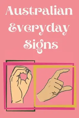 Australian Everyday Signs.Educational Book, Alkalmas gyermekek, tizenévesek és felnőttek számára. Alapvető mindennapi jeleket tartalmaz. - Australian Everyday Signs.Educational Book, Suitable for Children, Teens and Adults. Contains essential daily signs.