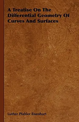 A Treatise On The Differential Geometry Of Curves and Surfaces (A görbék és felületek differenciálgeometriája) - A Treatise On The Differential Geometry Of Curves And Surfaces