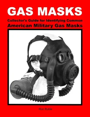 GÁZMASZKOK Gyűjtői útmutató a közönséges amerikai katonai gázálarcok azonosításához - GAS MASKS Collector's Guide for Identifying Common American Military Gas Masks