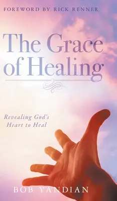 A gyógyulás kegyelme: Isten gyógyító szívének feltárása - The Grace of Healing: Revealing God's Heart to Heal