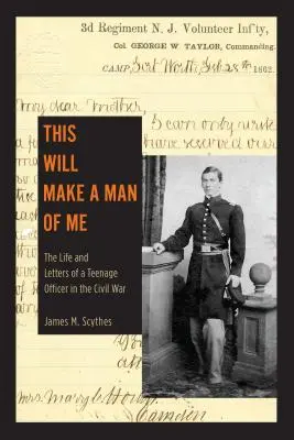 Ettől lesz belőlem férfi: Egy tizenéves tiszt élete és levelei a polgárháborúban - This Will Make a Man of Me: The Life and Letters of a Teenage Officer in the Civil War