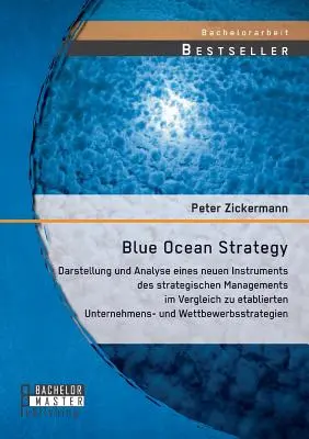 Blue Ocean Strategy: Darstellung und Analyse eines neuen Instruments des strategische Managements im Vergleich zu etablierten Unternehmens - Blue Ocean Strategy: Darstellung und Analyse eines neuen Instruments des strategischen Managements im Vergleich zu etablierten Unternehmens