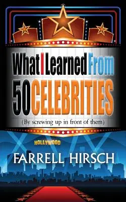 Amit 50 hírességtől tanultam: (Azzal, hogy elcsesztem előttük) - What I Learned From 50 Celebrities: (By Screwing Up In Front of Them)