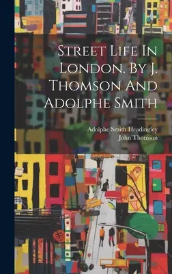 Utcai élet Londonban. J. Thomson és Adolphe Smith tollából. - Street Life In London. By J. Thomson And Adolphe Smith