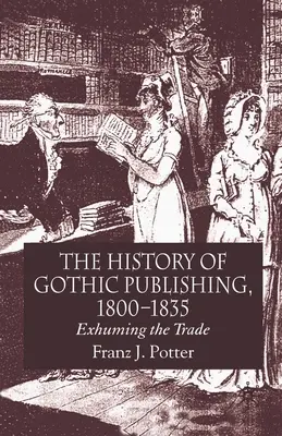 A gótikus könyvkiadás története, 1800-1835: A szakma exhumálása - The History of Gothic Publishing, 1800-1835: Exhuming the Trade