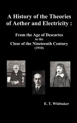 Az éter és az elektromosság elméleteinek története: Descartes korától a tizenkilencedik század végéig (1910), - A History of the Theories of Aether and Electricity: From the Age of Descartes to the Close of the Nineteenth Century (1910),