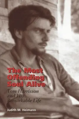 A legbántóbb élő lélek: Tom Harrisson és figyelemre méltó élete - The Most Offending Soul Alive: Tom Harrisson and His Remarkable Life