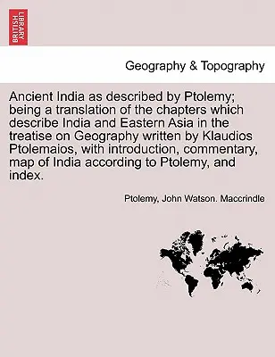 Az ókori India, ahogyan Ptolemaiosz leírta; a Földrajzról írt értekezésének Indiát és Kelet-Ázsiát leíró fejezeteinek fordítása. - Ancient India as described by Ptolemy; being a translation of the chapters which describe India and Eastern Asia in the treatise on Geography written