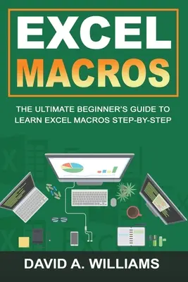Excel makrók: Az Excel makrók lépésről lépésre történő elsajátításának végső, kezdőknek szóló útmutatója - Excel Macros: The Ultimate Beginner's Guide to Learn Excel Macros Step by Step