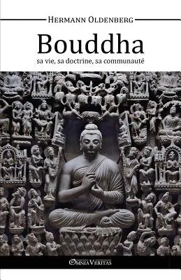 Le Bouddha - sa vie, sa doctrine, sa communaut (A bouddha - élet, tanítás, közösség) - Le Bouddha - sa vie, sa doctrine, sa communaut