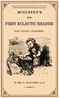 McGuffey's First Eclectic Reader (McGuffey's First Eclectic Reader): A Facsimile of the 1863 Edition - McGuffey's First Eclectic Reader: A Facsimile of the 1863 Edition