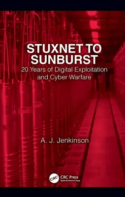 A Stuxnettől a Sunburstig: 20 év digitális kizsákmányolás és kiberhadviselés - Stuxnet to Sunburst: 20 Years of Digital Exploitation and Cyber Warfare