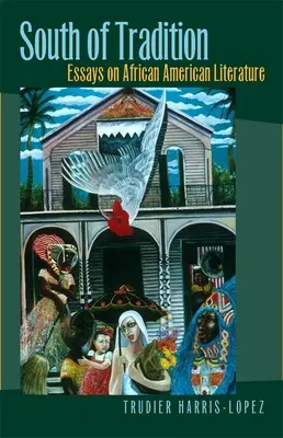 A hagyományoktól délre: Essays on African American Literature - South of Tradition: Essays on African American Literature