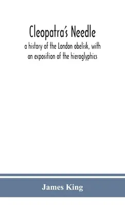 Kleopátra tűje: A londoni obeliszk története, a hieroglifák magyarázatával - Cleopatra's needle: a history of the London obelisk, with an exposition of the hieroglyphics