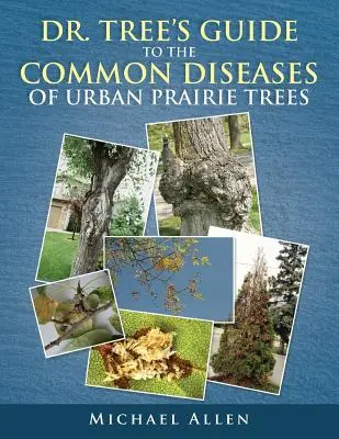 Dr. Tree S útmutató a városi prérifák gyakori betegségeihez - Dr. Tree S Guide to the Common Diseases of Urban Prairie Trees