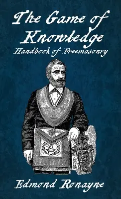 A tudás játéka A szabadkőművesség kézikönyve Ronayne Hardcover - The Game Of Knowledge Handbook Of Freemasonry Ronayne Hardcover