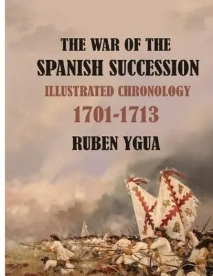 A spanyol örökösödési háború: Képes kronológia 1701-1713 - The War of the Spanish Succession: Illustrated Chronology 1701-1713