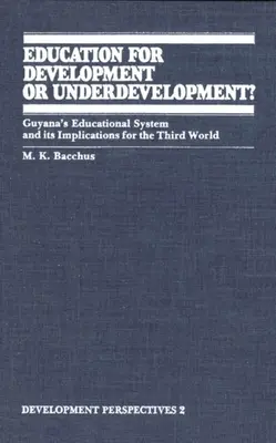 Oktatás a fejlődésért vagy elmaradottságért?: Guyana oktatási rendszere és annak következményei a harmadik világra nézve - Education for Development or Underdevelopment?: Guyana's Educational System and Its Implications for the Third World