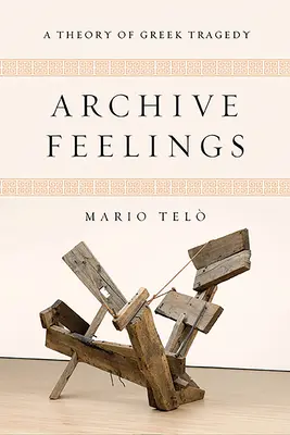 Archive Feelings: A görög tragédia elmélete - Archive Feelings: A Theory of Greek Tragedy