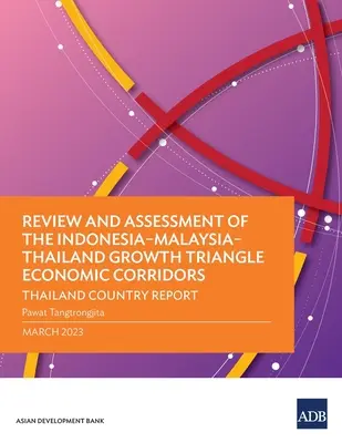 Az Indonézia-Malajzia-Thaiföld növekedési háromszög gazdasági folyosók felülvizsgálata és értékelése: Thaiföld országjelentés - Review and Assessment of the Indonesia-Malaysia-Thailand Growth Triangle Economic Corridors: Thailand Country Report