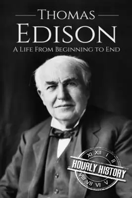 Thomas Edison: Edison: Egy élet a kezdetektől a végéig - Thomas Edison: A Life From Beginning to End