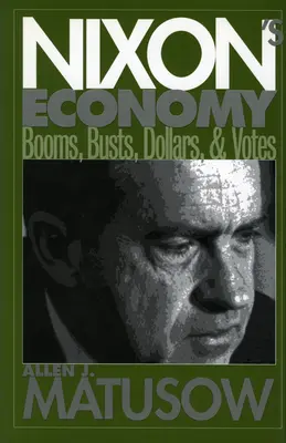 Nixon gazdasága: Boomok, visszaesések, dollárok és szavazatok - Nixon's Economy: Booms, Busts, Dollars, and Votes
